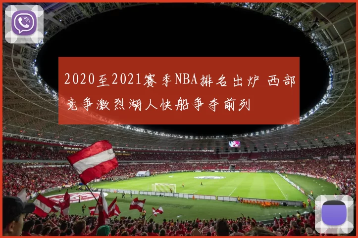 2020至2021赛季NBA排名出炉 西部竞争激烈湖人快船争夺前列