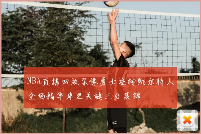 NBA直播回放录像勇士逆转凯尔特人全场精华库里关键三分集锦