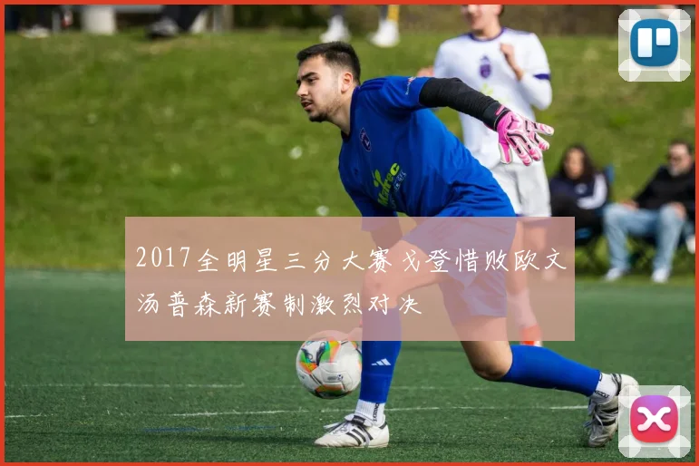 2017全明星三分大赛戈登惜败欧文汤普森新赛制激烈对决