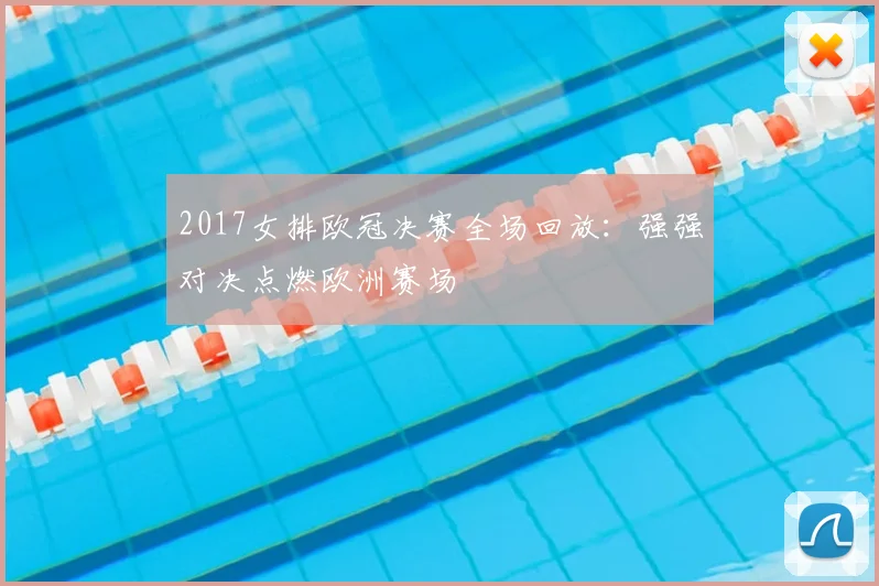 2017女排欧冠决赛全场回放:强强对决点燃欧洲赛场